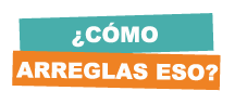 ¿CÓMO ARREGLAS ESO?